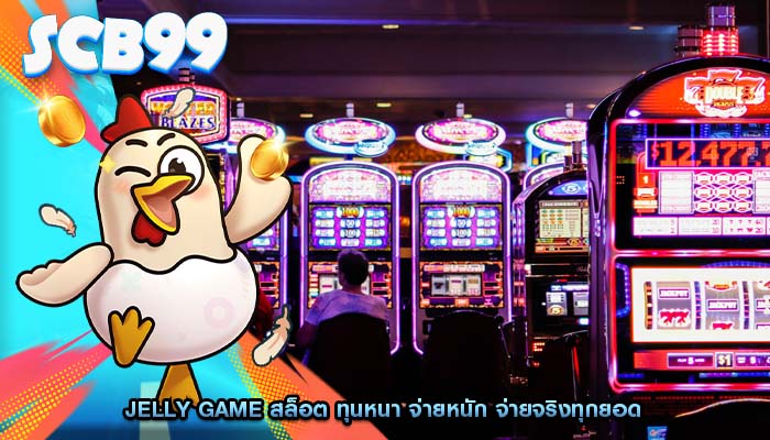 jelly game สล็อต ทุนหนา จ่ายหนัก จ่ายจริงทุกยอด
