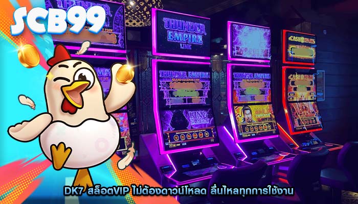 dk7 สล็อตvip ไม่ต้องดาวน์โหลด ลื่นไหลทุกการใช้งาน