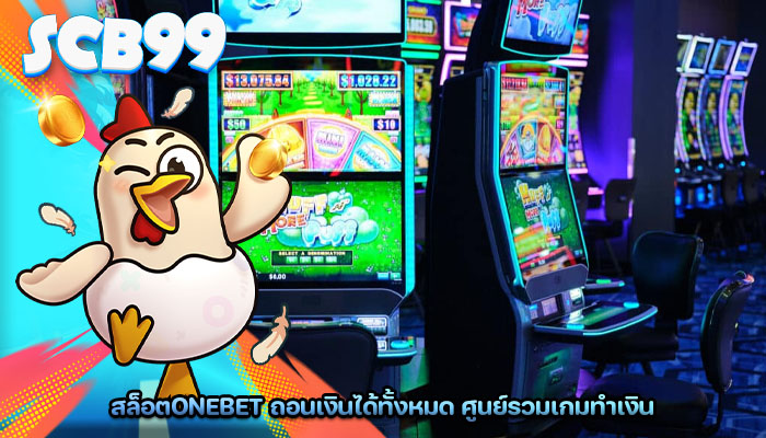 สล็อตonebet ถอนเงินได้ทั้งหมด ศูนย์รวมเกมทำเงิน