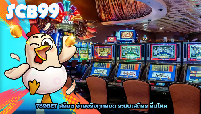 789bet สล็อต จ่ายจริงทุกยอด ระบบเสถียร ลื่นไหล