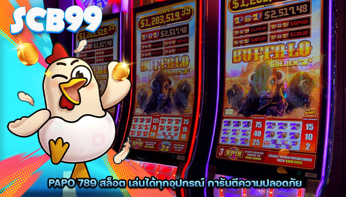 papo 789 สล็อต เล่นได้ทุกอุปกรณ์ การันตีความปลอดภัย